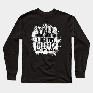 Y'all Gonna Make Me Lose My Mind Long Sleeve T-Shirt